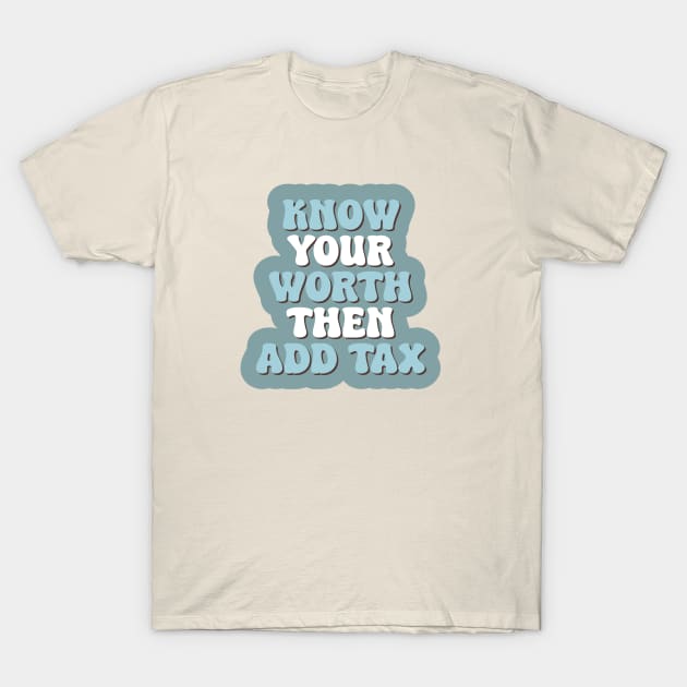 Know Your Worth Then Add Tax T-Shirt by Emily Adams